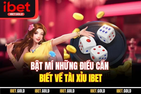 Bật mí những điều cần biết về tài xỉu IBET