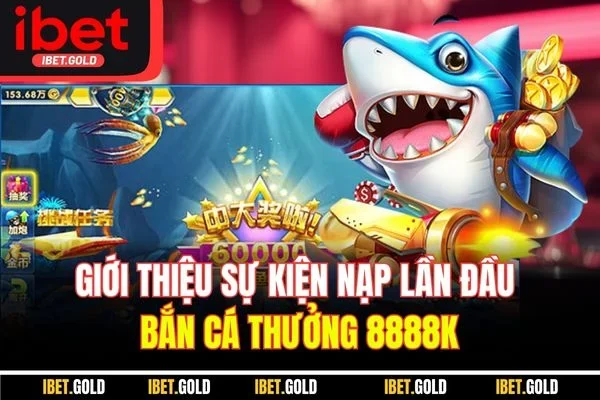 Giới thiệu sự kiện nạp lần đầu bắn cá thưởng 8888K