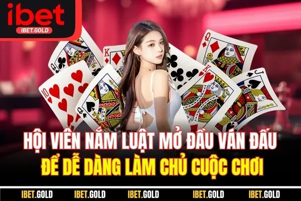 Hội viên nắm luật mở đầu ván đấu để dễ dàng làm chủ cuộc chơi