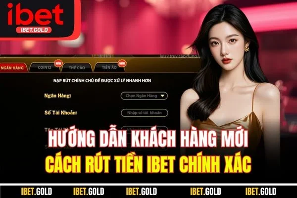 Hướng dẫn khách hàng mới cách rút tiền IBET chính xác