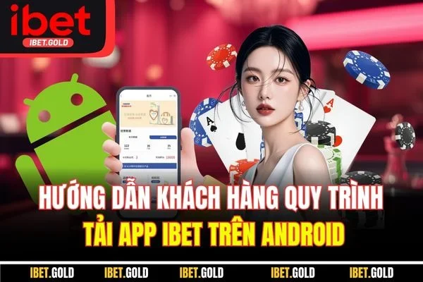 Hướng dẫn khách hàng quy trình tải app IBET trên Android