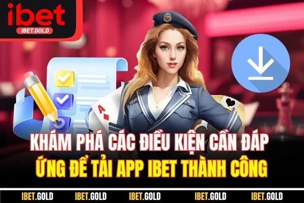 Khám phá các điều kiện cần đáp ứng để tải app IBET thành công