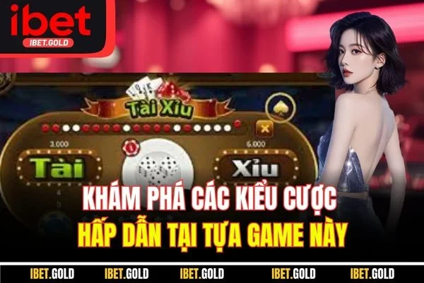 Khám phá các kiểu cược hấp dẫn tại tựa game này