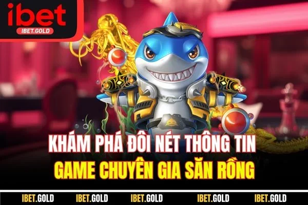 Khám phá đôi nét thông tin game chuyên gia săn rồng