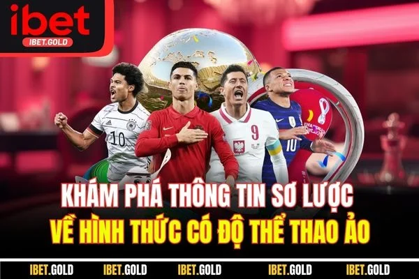 Khám phá thông tin sơ lược về hình thức có độ thể thao ảo