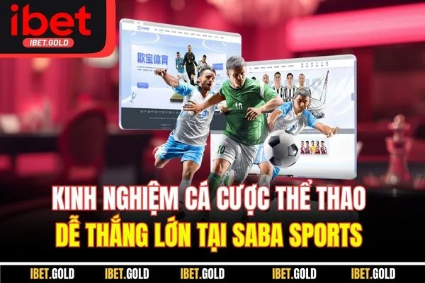 Kinh nghiệm cá cược thể thao dễ thắng lớn tại Saba Sports 