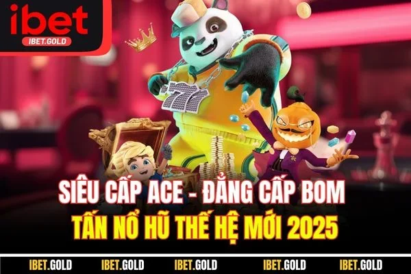 Siêu cấp ACE mang đến những trải nghiệm khó quên