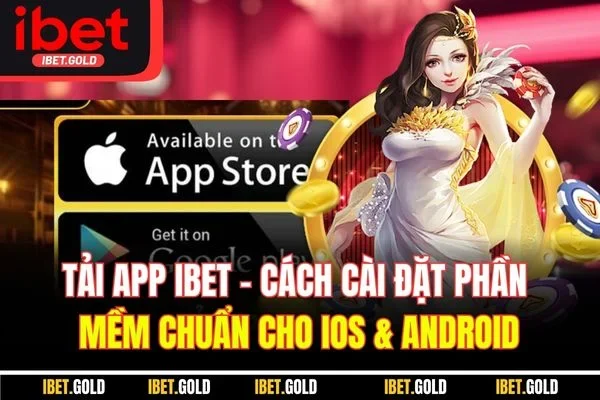 Tải App IBET| Cách Cài Đặt Phần Mềm Chuẩn Cho iOS & Android