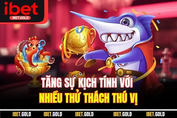 Tăng sự kịch tính với nhiều thử thách thú vị