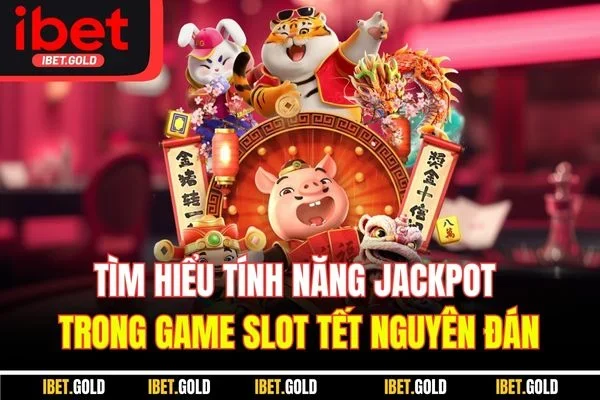 Tìm hiểu tính năng Jackpot trong game slot Tết Nguyên Đán