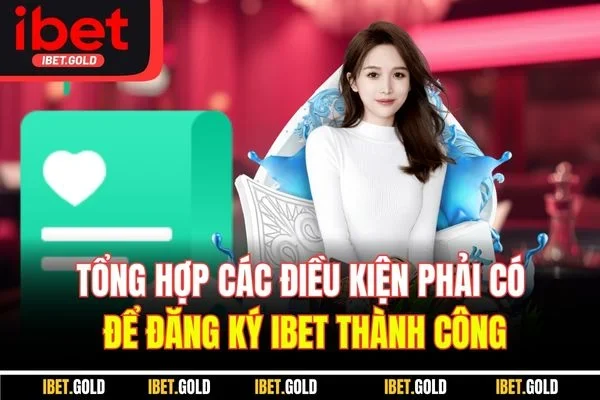 Tổng hợp các điều kiện phải có để đăng ký IBET thành công