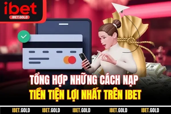 Tổng hợp những cách nạp tiền tiện lợi nhất trên IBET