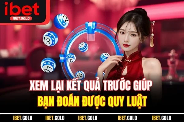Xem lại kết quả trước giúp bạn đoán được quy luật